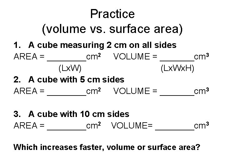 Practice (volume vs. surface area) 1. A cube measuring 2 cm on all sides