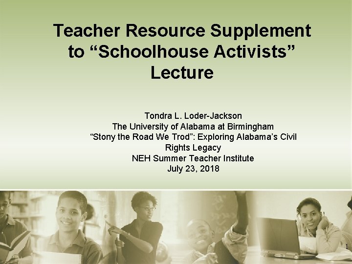 Teacher Resource Supplement to “Schoolhouse Activists” Lecture Tondra L. Loder-Jackson The University of Alabama