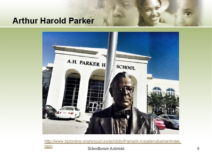 Arthur Harold Parker http: //www. bplonline. org/resources/exhibits/Parker. A. H/gallery/parker/index. html Schoolhouse Activists 6 