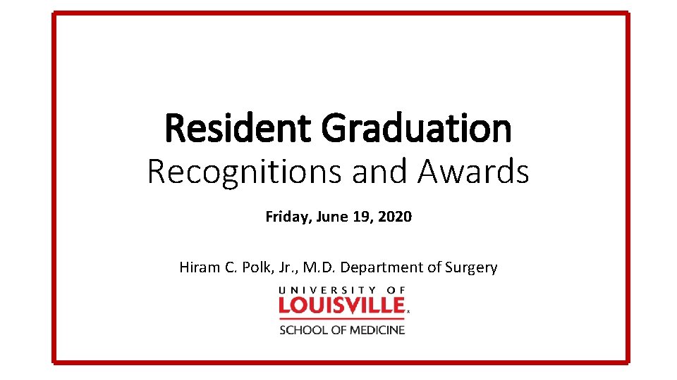 Resident Graduation Recognitions and Awards Friday, June 19, 2020 Hiram C. Polk, Jr. ,
