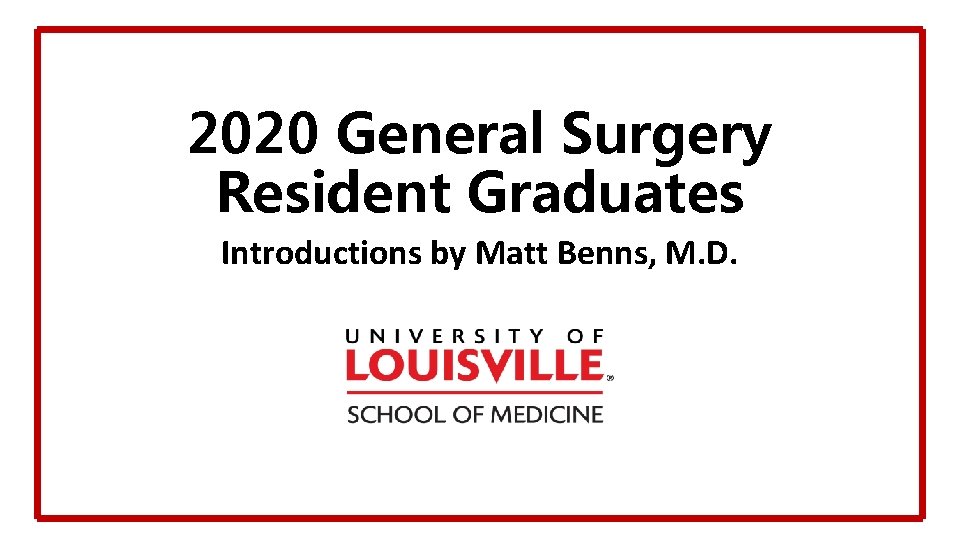 2020 General Surgery Resident Graduates Introductions by Matt Benns, M. D. 