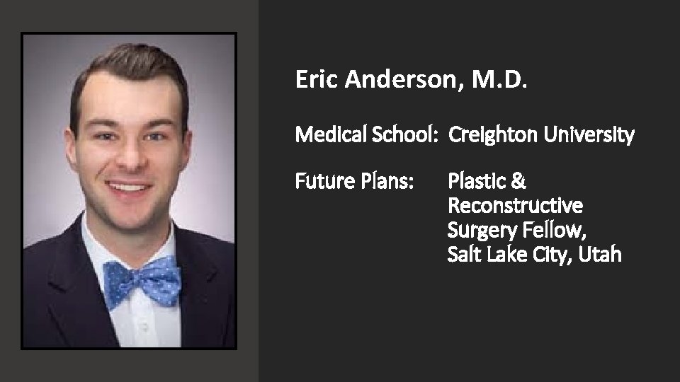 Eric Anderson, M. D. Medical School: Creighton University Future Plans: Plastic & Reconstructive Surgery