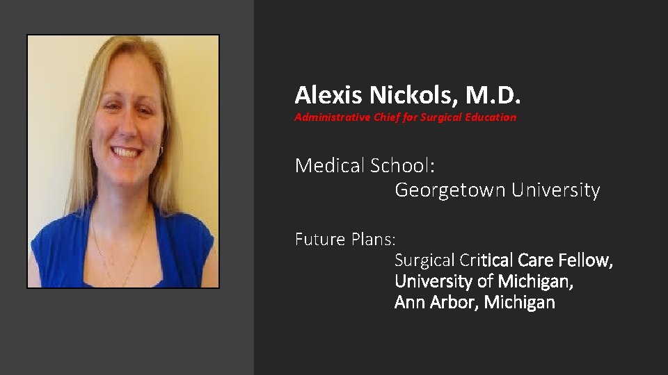 Alexis Nickols, M. D. Administrative Chief for Surgical Education Medical School: Georgetown University Future