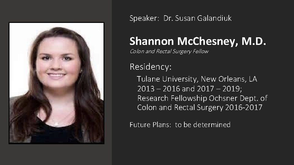 Speaker: Dr. Susan Galandiuk Shannon Mc. Chesney, M. D. Colon and Rectal Surgery Fellow
