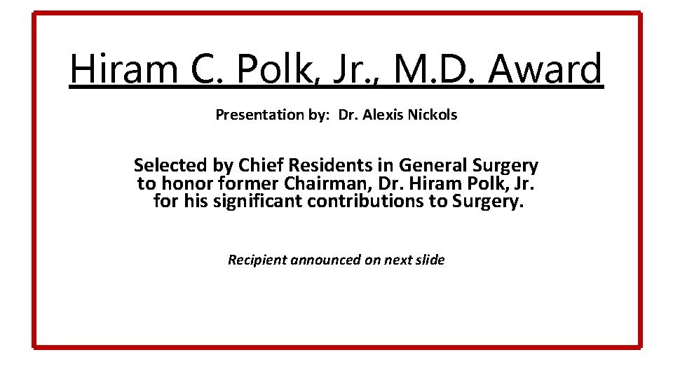 Hiram C. Polk, Jr. , M. D. Award Presentation by: Dr. Alexis Nickols Selected