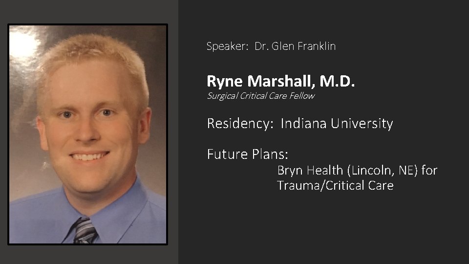 Speaker: Dr. Glen Franklin Ryne Marshall, M. D. Surgical Critical Care Fellow Residency: Indiana