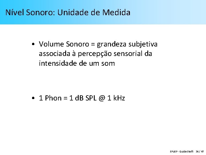 Nível Sonoro: Unidade de Medida • Volume Sonoro = grandeza subjetiva associada à percepção