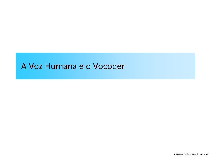 A Voz Humana e o Vocoder EPUSP - Guido Stolfi 44 / 67 