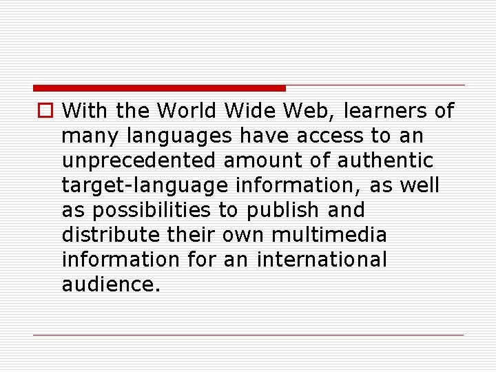 o With the World Wide Web, learners of many languages have access to an