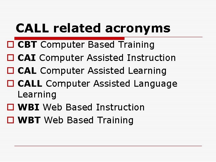 CALL related acronyms CBT Computer Based Training CAI Computer Assisted Instruction CAL Computer Assisted