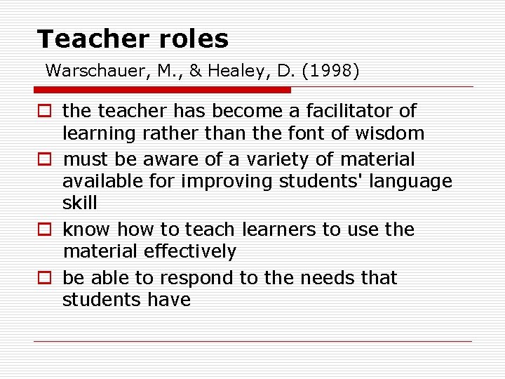 Teacher roles Warschauer, M. , & Healey, D. (1998) o the teacher has become