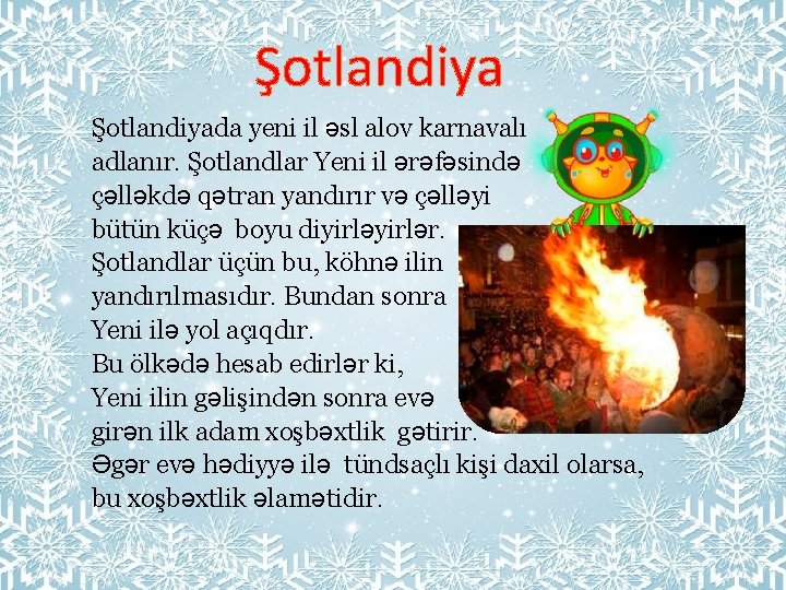 Şotlandiyada yeni il əsl alov karnavalı adlanır. Şotlandlar Yeni il ərəfəsində çəlləkdə qətran yandırır