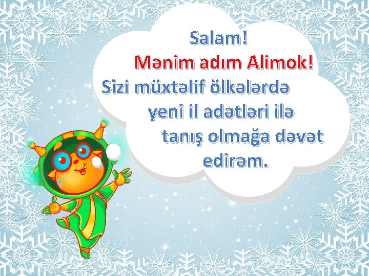 Salam! Mənim adım Alimok! Sizi müxtəlif ölkələrdə yeni il adətləri ilə tanış olmağa dəvət