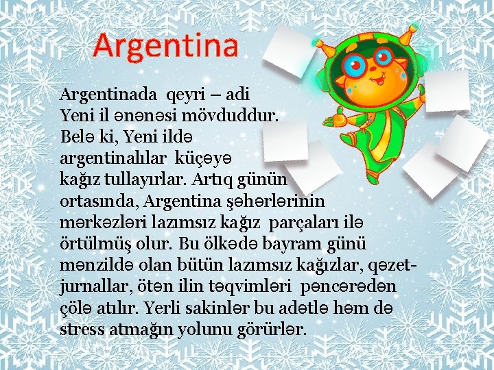 Аrgentina Argentinada qeyri – adi Yeni il ənənəsi mövduddur. Belə ki, Yeni ildə argentinalılar