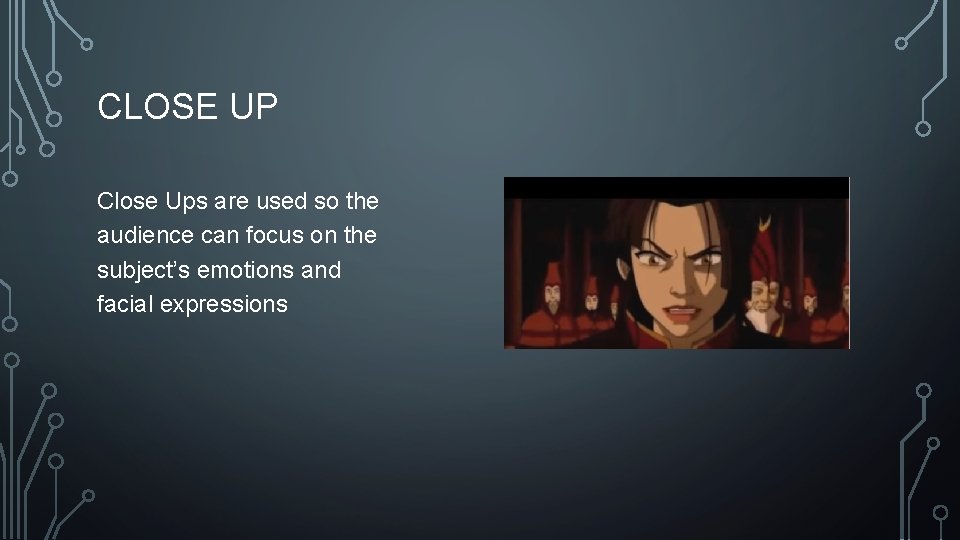 CLOSE UP Close Ups are used so the audience can focus on the subject’s CLOSE UP Close Ups are used so the audience can focus on the subject’s