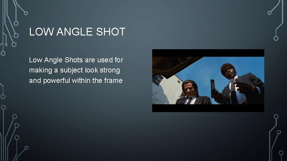LOW ANGLE SHOT Low Angle Shots are used for making a subject look strong LOW ANGLE SHOT Low Angle Shots are used for making a subject look strong