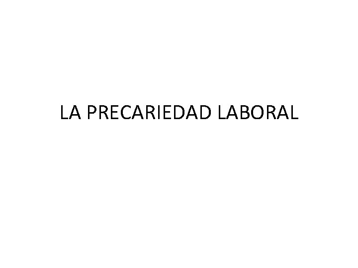 LA PRECARIEDAD LABORAL 