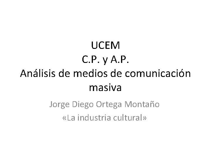 UCEM C. P. y A. P. Análisis de medios de comunicación masiva Jorge Diego