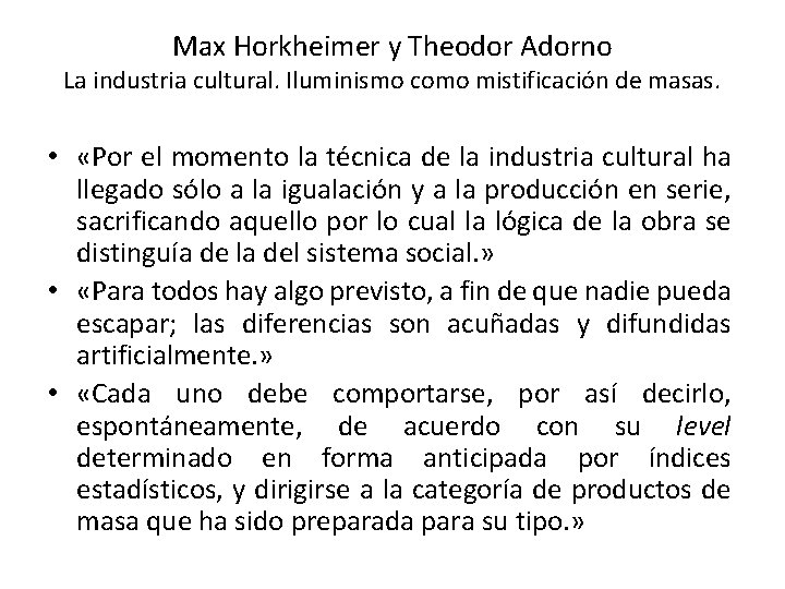 Max Horkheimer y Theodor Adorno La industria cultural. Iluminismo como mistificación de masas. •
