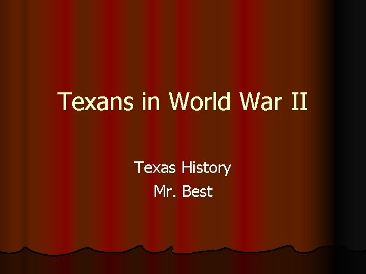 Texans in World War II Texas History Mr. Best 