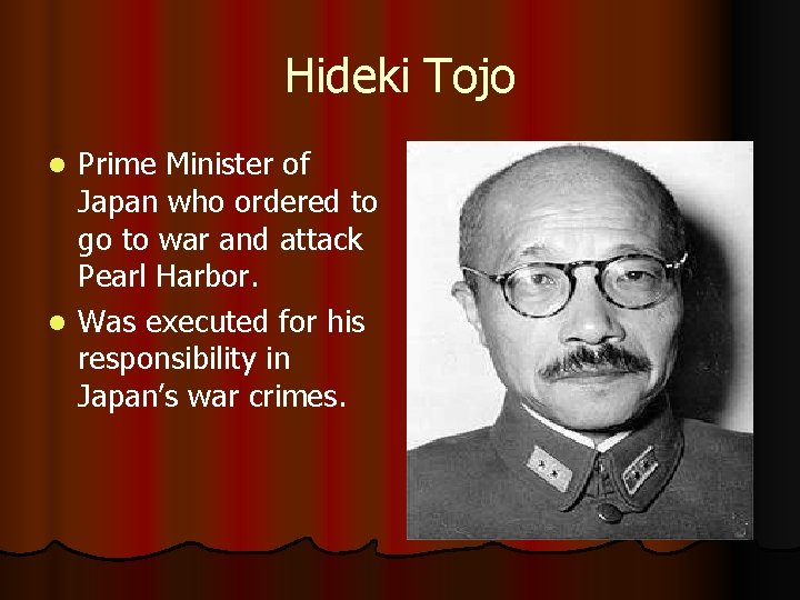 Hideki Tojo Prime Minister of Japan who ordered to go to war and attack