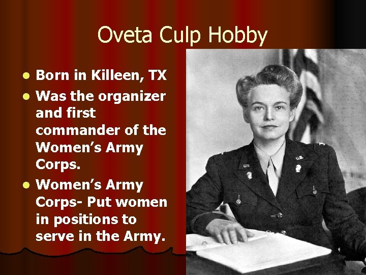 Oveta Culp Hobby Born in Killeen, TX l Was the organizer and first commander