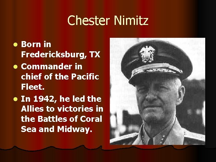 Chester Nimitz Born in Fredericksburg, TX l Commander in chief of the Pacific Fleet.