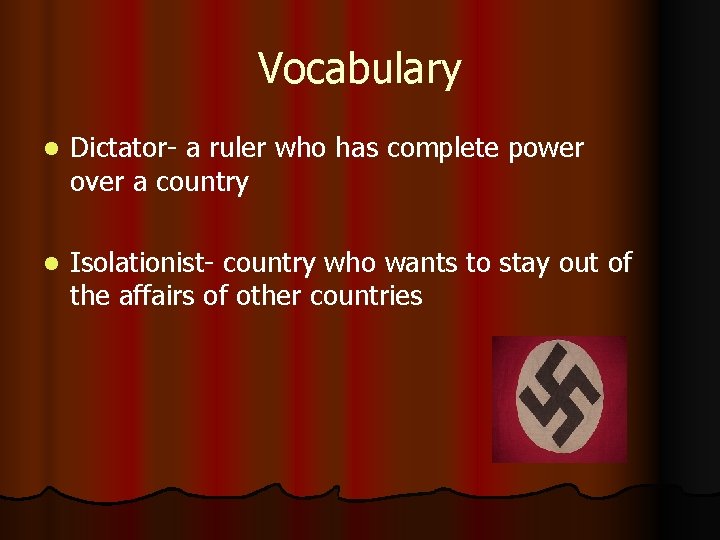 Vocabulary l Dictator- a ruler who has complete power over a country l Isolationist-