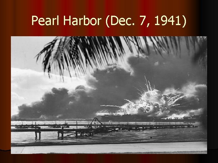 Pearl Harbor (Dec. 7, 1941) 