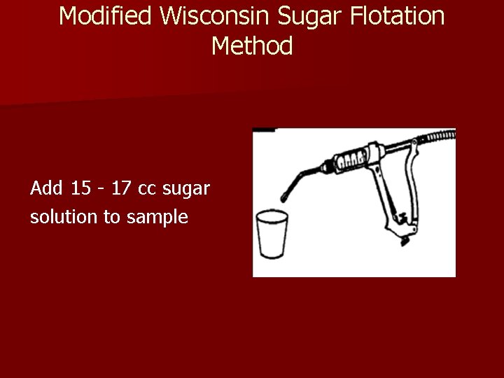Modified Wisconsin Sugar Flotation Method Add 15 - 17 cc sugar solution to sample Modified Wisconsin Sugar Flotation Method Add 15 - 17 cc sugar solution to sample