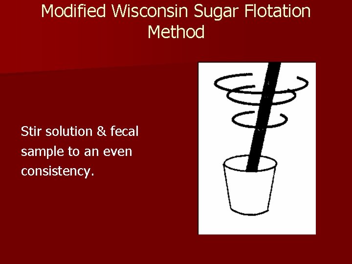 Modified Wisconsin Sugar Flotation Method Stir solution & fecal sample to an even consistency. Modified Wisconsin Sugar Flotation Method Stir solution & fecal sample to an even consistency.
