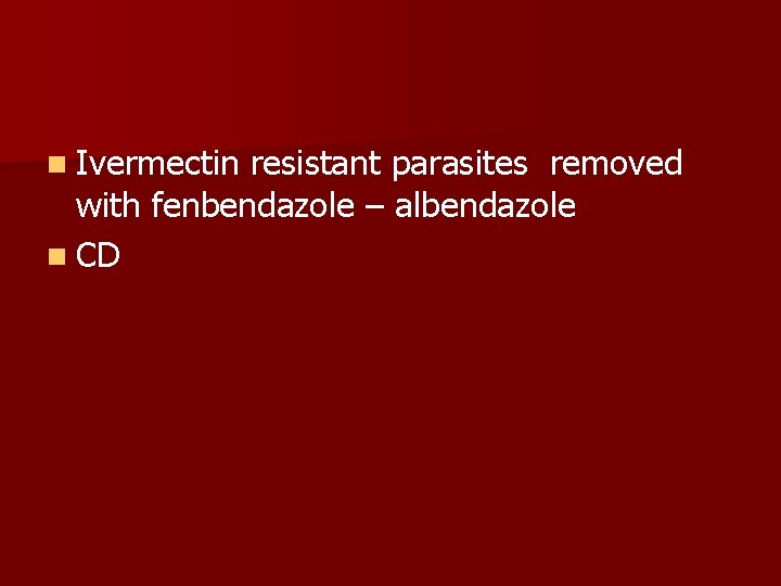 n Ivermectin resistant parasites removed with fenbendazole – albendazole n CD n Ivermectin resistant parasites removed with fenbendazole – albendazole n CD