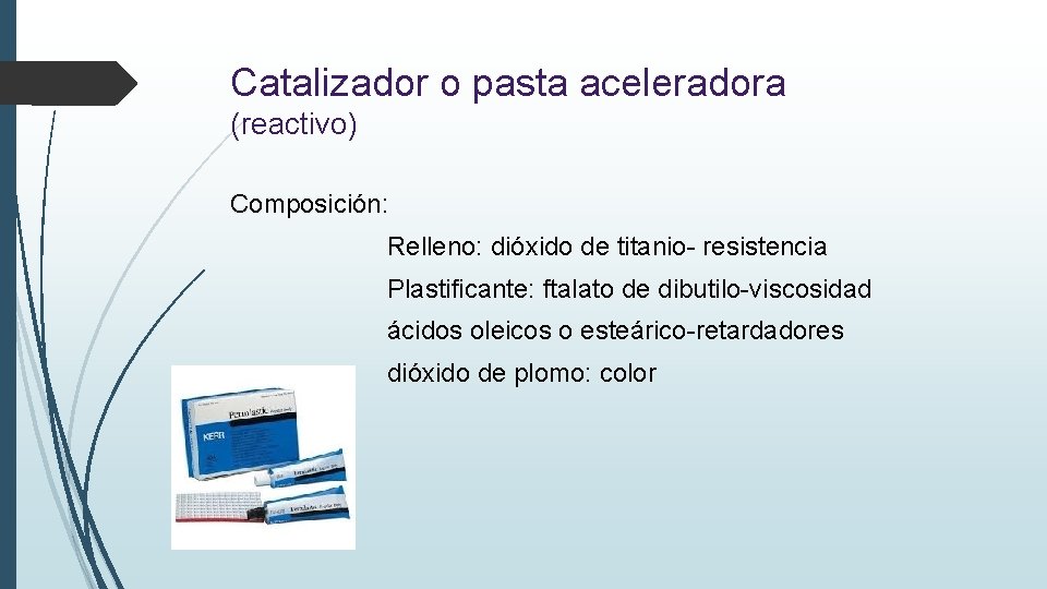 Catalizador o pasta aceleradora (reactivo) Composición: Relleno: dióxido de titanio- resistencia Plastificante: ftalato de