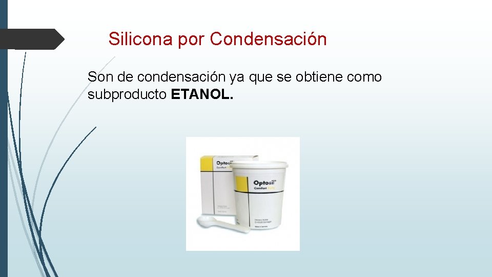 Silicona por Condensación Son de condensación ya que se obtiene como subproducto ETANOL. 