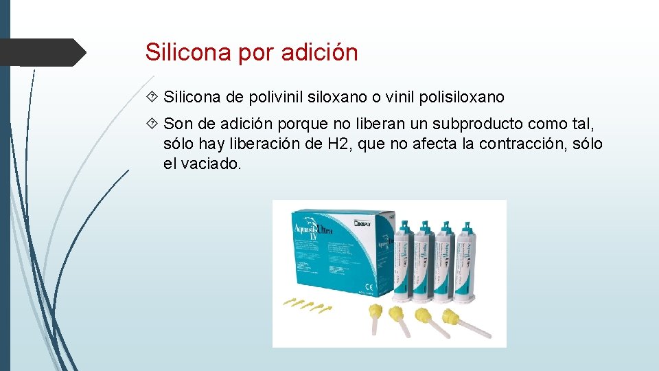 Silicona por adición Silicona de polivinil siloxano o vinil polisiloxano Son de adición porque