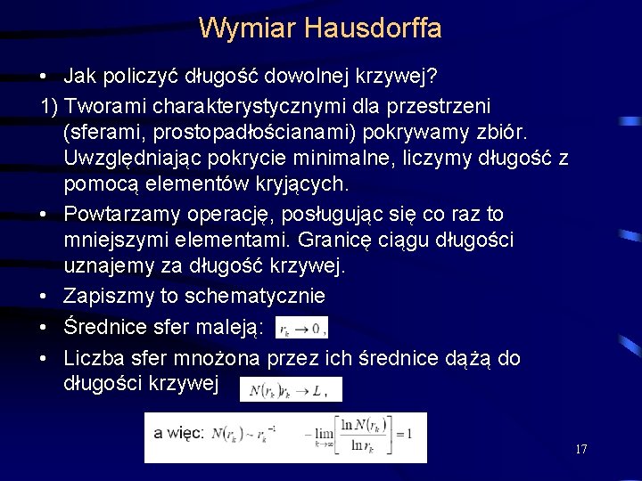 Wymiar Hausdorffa • Jak policzyć długość dowolnej krzywej? 1) Tworami charakterystycznymi dla przestrzeni (sferami,