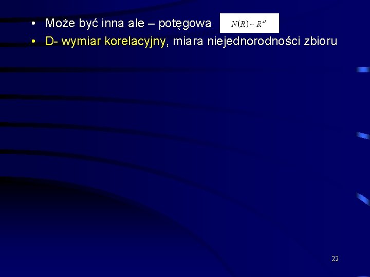  • Może być inna ale – potęgowa • D- wymiar korelacyjny, miara niejednorodności