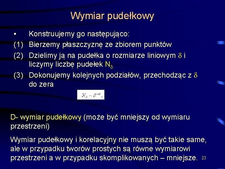 Wymiar pudełkowy • Konstruujemy go następująco: (1) Bierzemy płaszczyznę ze zbiorem punktów (2) Dzielimy