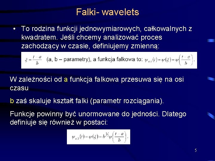 Falki- wavelets • To rodzina funkcji jednowymiarowych, całkowalnych z kwadratem. Jeśli chcemy analizować proces