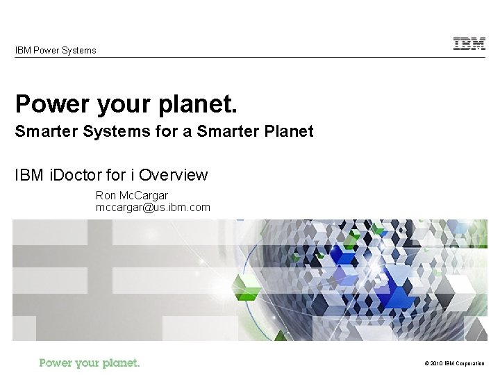 IBM Power Systems Power your planet. Smarter Systems for a Smarter Planet IBM i.