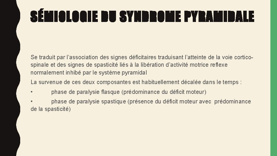 SÉMIOLOGIE DU SYNDROME PYRAMIDALE Se traduit par l’association des signes déficitaires traduisant l’atteinte de