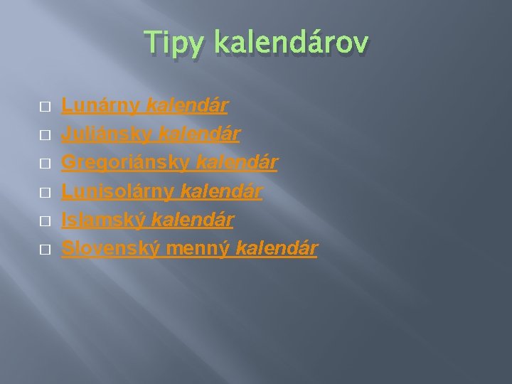 Tipy kalendárov � � � Lunárny kalendár Juliánsky kalendár Gregoriánsky kalendár Lunisolárny kalendár Islamský