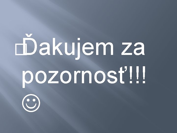 �Ďakujem za pozornosť!!! 