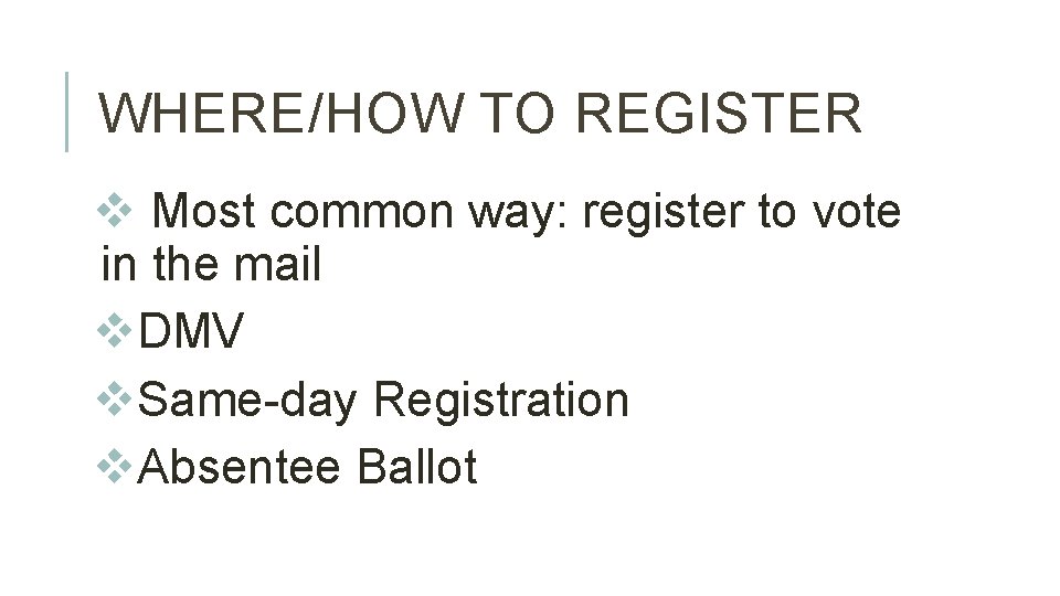 WHERE/HOW TO REGISTER v Most common way: register to vote in the mail v.