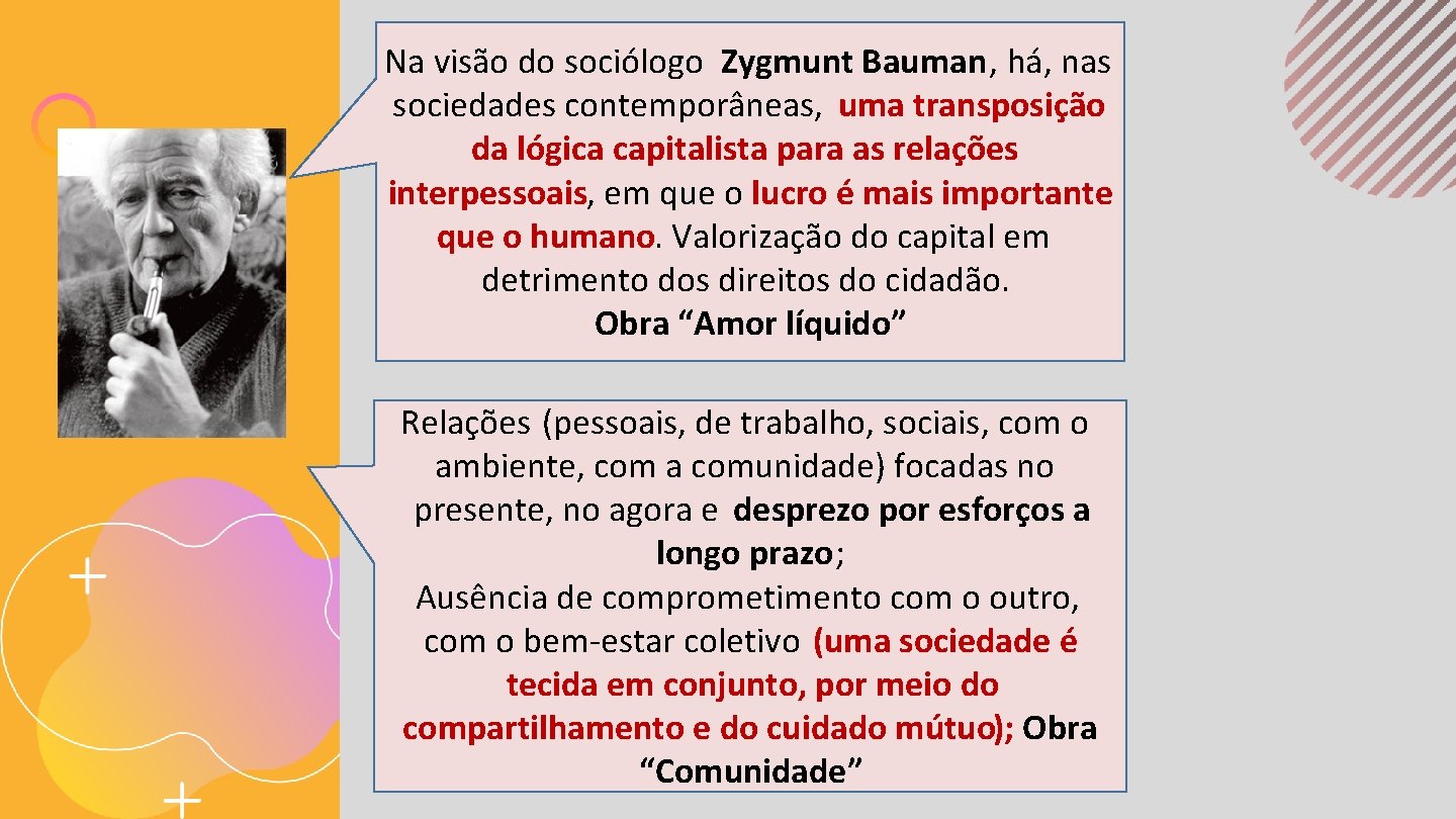 Na visão do sociólogo Zygmunt Bauman, há, nas sociedades contemporâneas, uma transposição da lógica