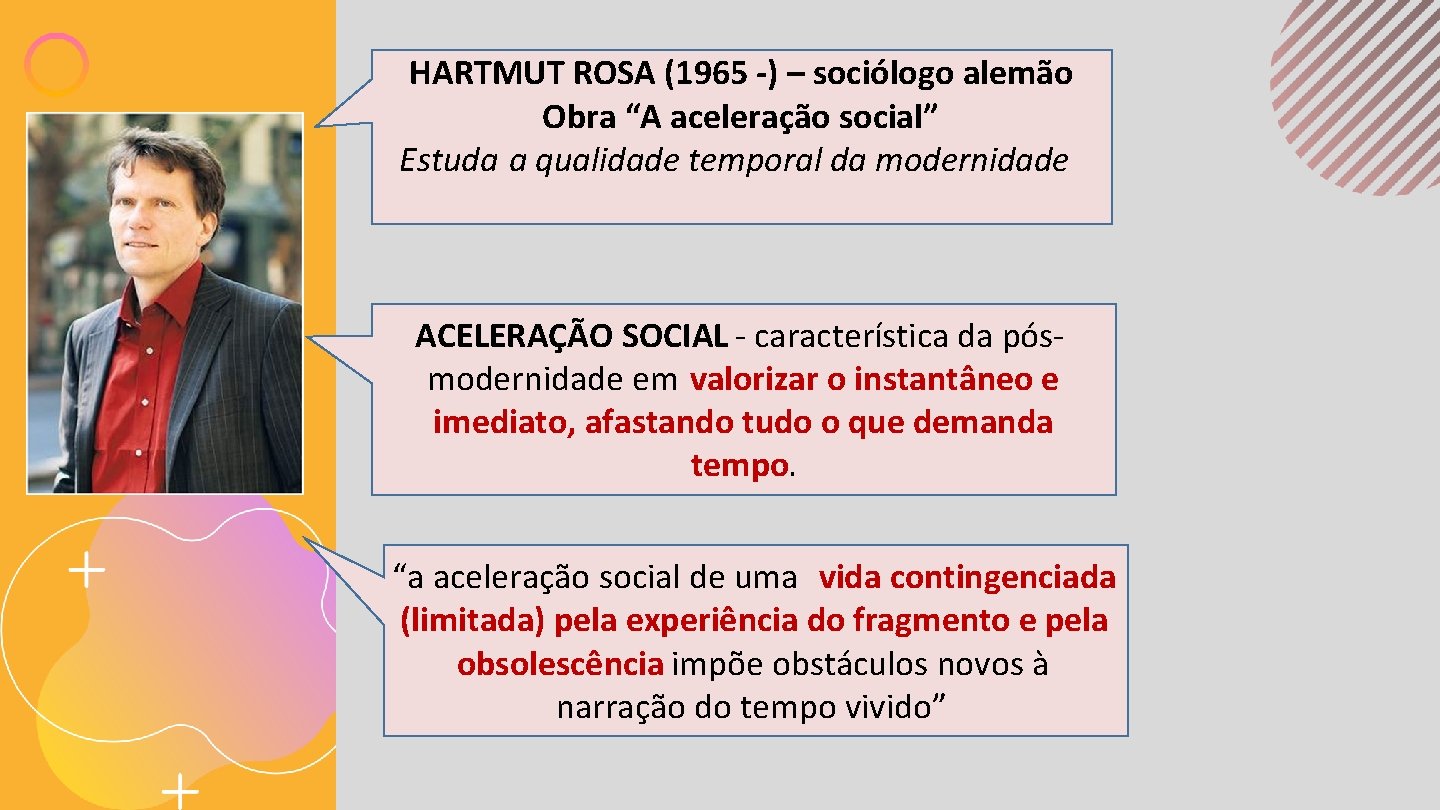 HARTMUT ROSA (1965 -) – sociólogo alemão Obra “A aceleração social” Estuda a qualidade