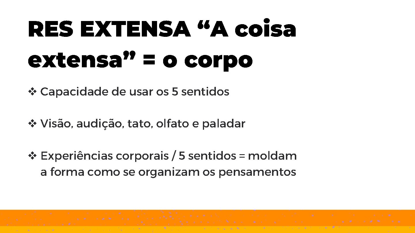 RES EXTENSA “A coisa extensa” = o corpo v Capacidade de usar os 5