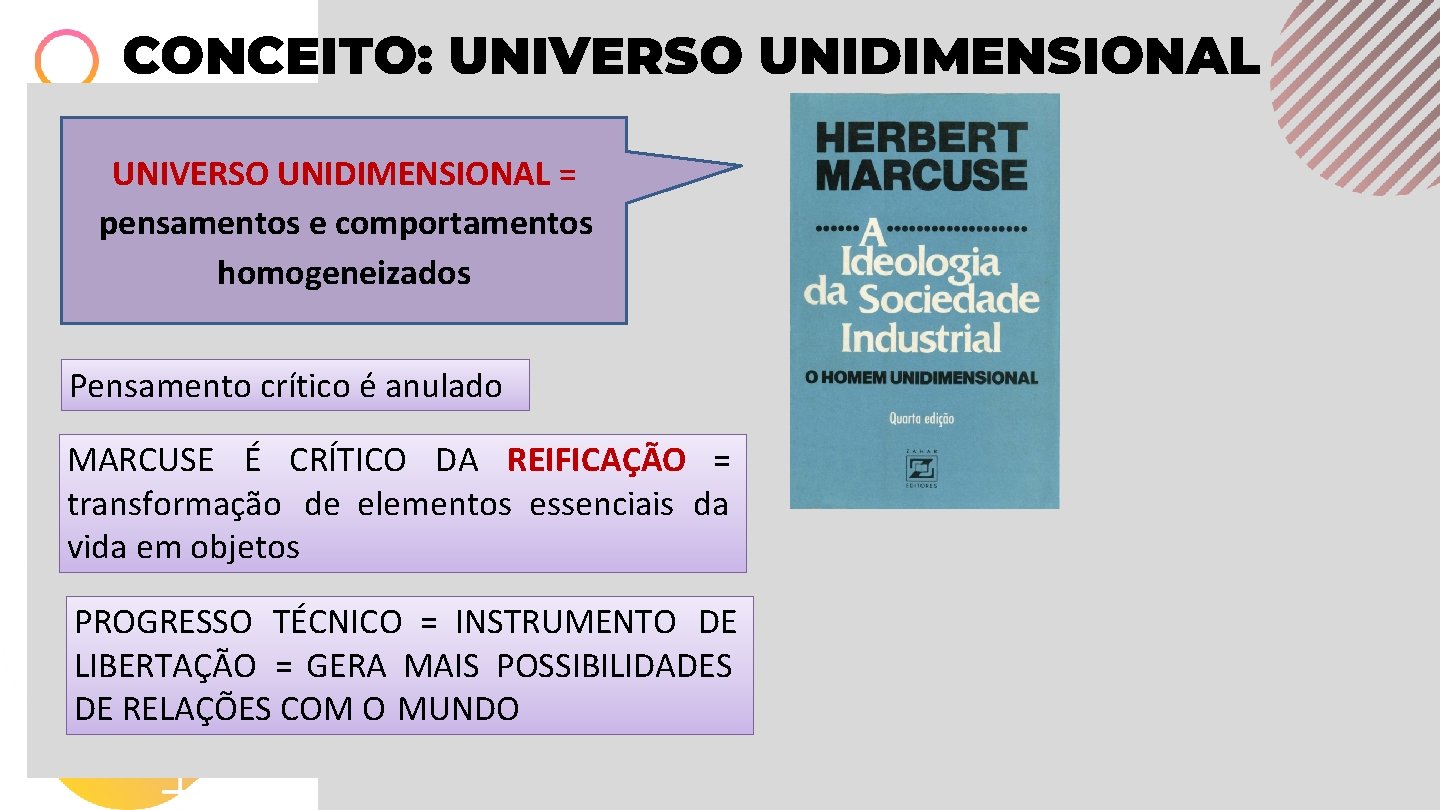 CONCEITO: UNIVERSO UNIDIMENSIONAL = pensamentos e comportamentos homogeneizados Pensamento crítico é anulado MARCUSE É