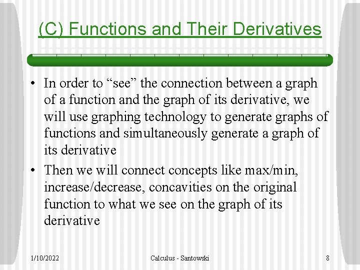 (C) Functions and Their Derivatives • In order to “see” the connection between a