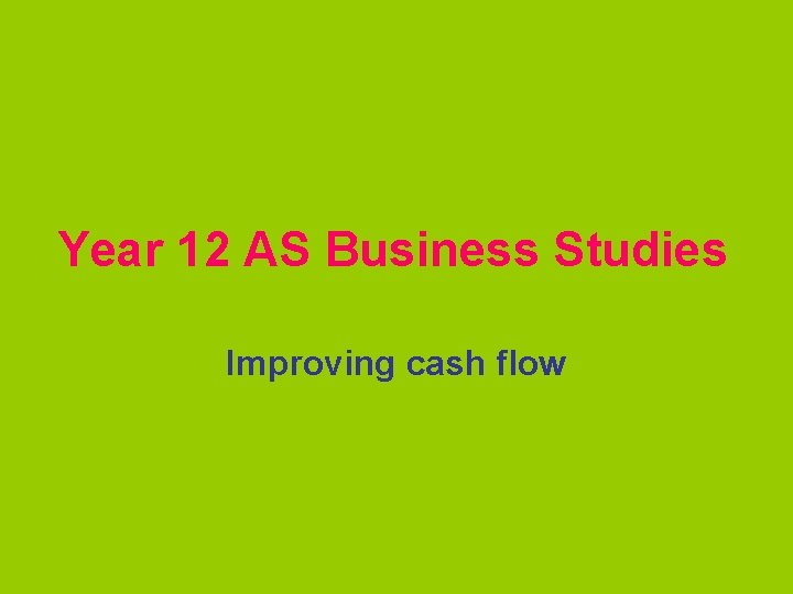 Year 12 AS Business Studies Improving cash flow 